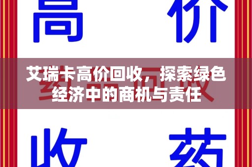 惠州艾瑞卡高价回收，探索绿色经济中的商机与责任
