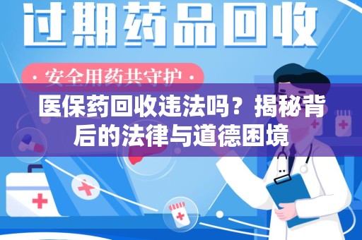 惠州医保药回收违法吗？揭秘背后的法律与道德困境