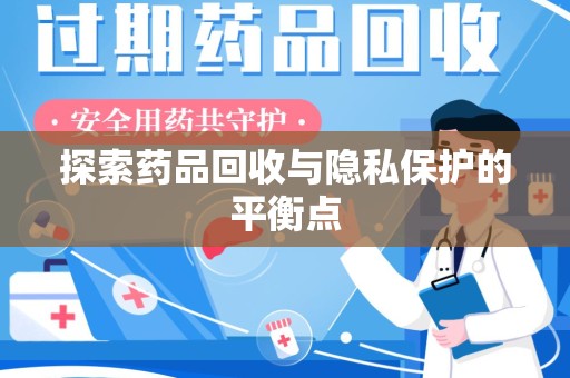 惠州探索药品回收与隐私保护的平衡点
