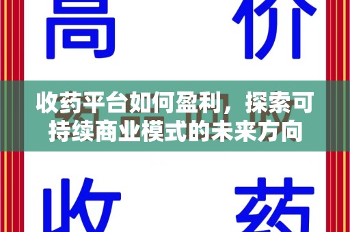 惠州收药平台如何盈利，探索可持续商业模式的未来方向