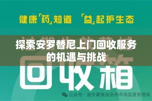 惠州探索安罗替尼上门回收服务的机遇与挑战