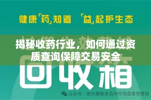 惠州揭秘收药行业，如何通过资质查询保障交易安全