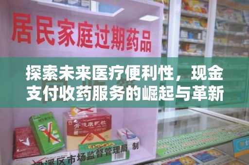 惠州探索未来医疗便利性，现金支付收药服务的崛起与革新