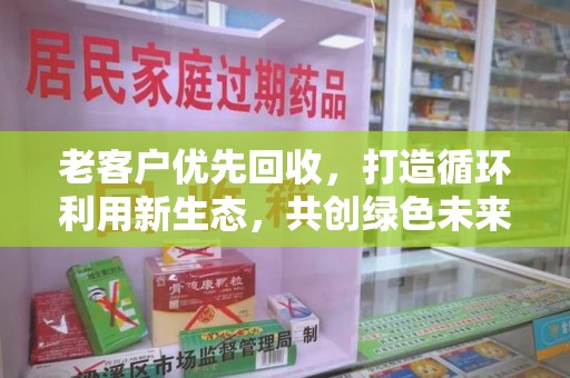 惠州老客户优先回收，打造循环利用新生态，共创绿色未来