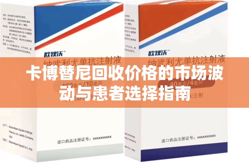 惠州卡博替尼回收价格的市场波动与患者选择指南