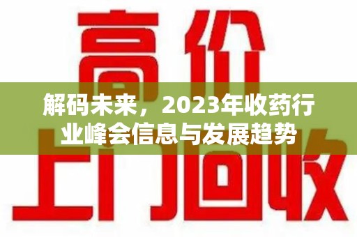 惠州解码未来，2023年收药行业峰会信息与发展趋势