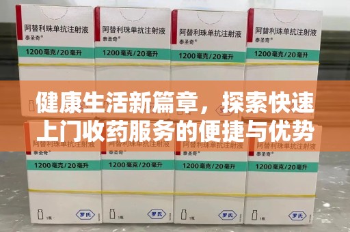 惠州健康生活新篇章，探索快速上门收药服务的便捷与优势