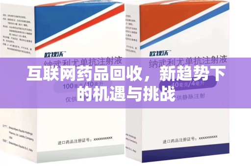 惠州互联网药品回收，新趋势下的机遇与挑战