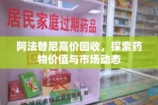 惠州阿法替尼高价回收，探索药物价值与市场动态