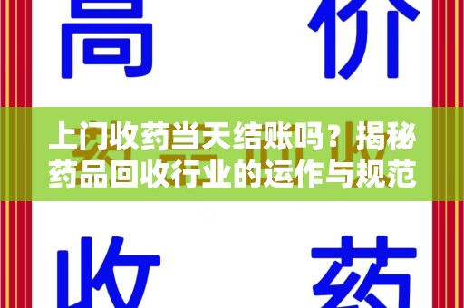 惠州上门收药当天结账吗？揭秘药品回收行业的运作与规范