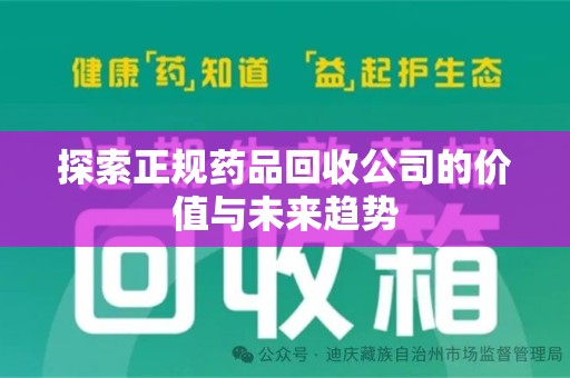 惠州探索正规药品回收公司的价值与未来趋势