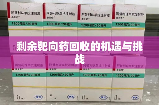 惠州剩余靶向药回收的机遇与挑战