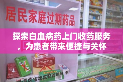 惠州探索白血病药上门收药服务，为患者带来便捷与关怀