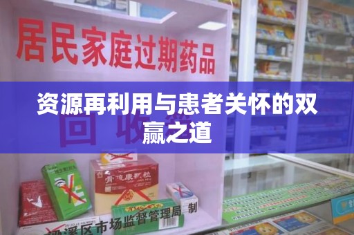 惠州资源再利用与患者关怀的双赢之道
