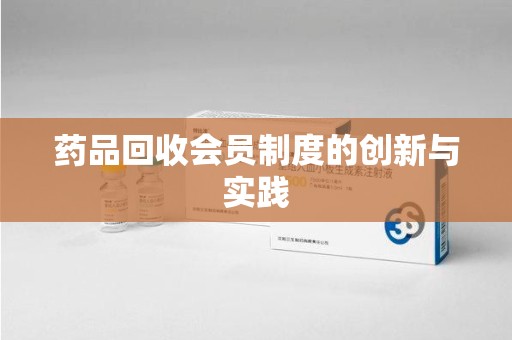 惠州药品回收会员制度的创新与实践