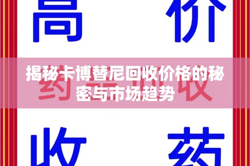 惠州揭秘卡博替尼回收价格的秘密与市场趋势
