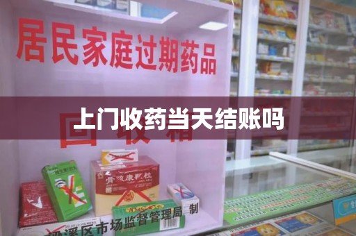 惠州上门收药当天结账吗