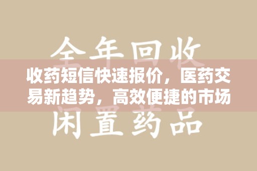 惠州收药短信快速报价，医药交易新趋势，高效便捷的市场解决方案