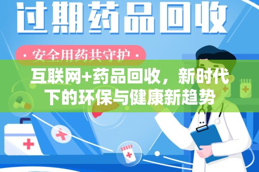 惠州互联网+药品回收，新时代下的环保与健康新趋势
