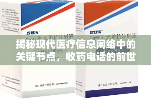 惠州揭秘现代医疗信息网络中的关键节点，收药电话的前世今生