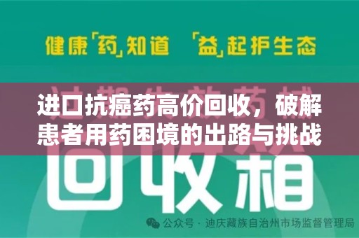 惠州进口抗癌药高价回收，破解患者用药困境的出路与挑战
