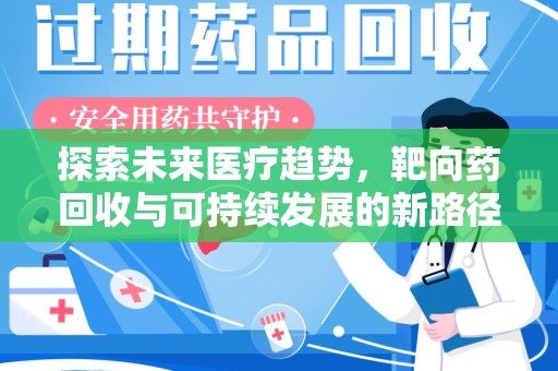 惠州探索未来医疗趋势，靶向药回收与可持续发展的新路径