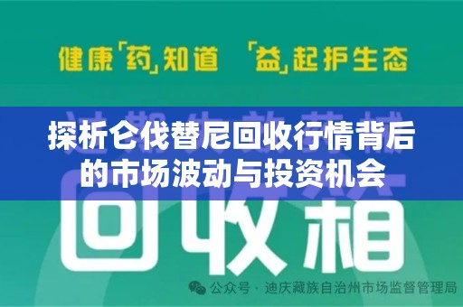 惠州探析仑伐替尼回收行情背后的市场波动与投资机会
