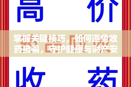 惠州掌握关键技巧，如何避免收药被骗，守护健康与财产安全