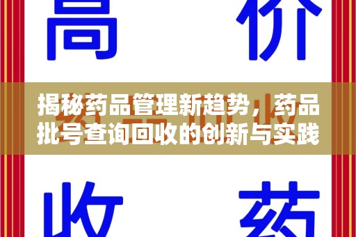 惠州揭秘药品管理新趋势，药品批号查询回收的创新与实践
