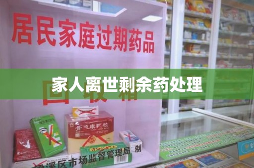 惠州家人离世剩余药处理