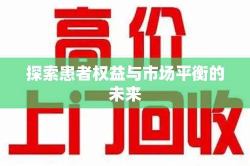 惠州探索患者权益与市场平衡的未来