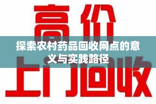 惠州探索农村药品回收网点的意义与实践路径