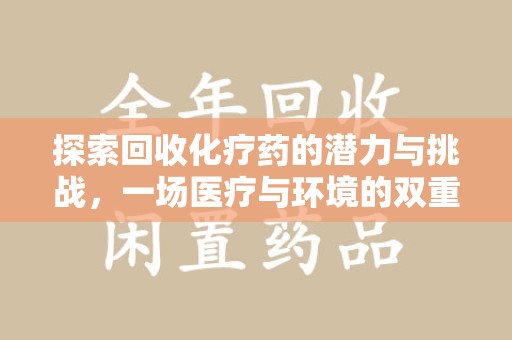 惠州探索回收化疗药的潜力与挑战，一场医疗与环境的双重博弈