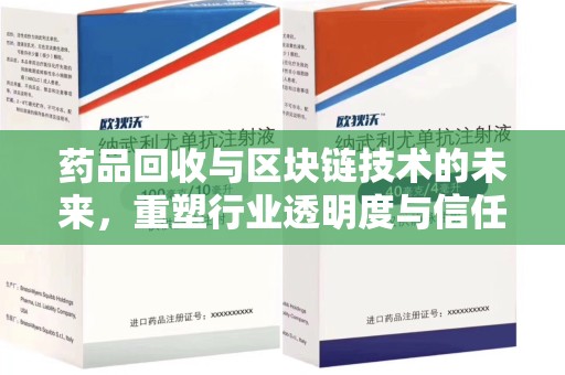 惠州药品回收与区块链技术的未来，重塑行业透明度与信任