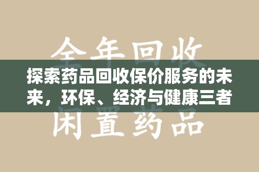 惠州探索药品回收保价服务的未来，环保、经济与健康三者共赢