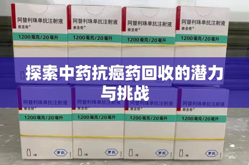 惠州探索中药抗癌药回收的潜力与挑战