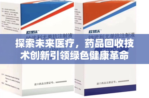 惠州探索未来医疗，药品回收技术创新引领绿色健康革命