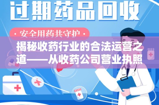 惠州揭秘收药行业的合法运营之道——从收药公司营业执照谈起