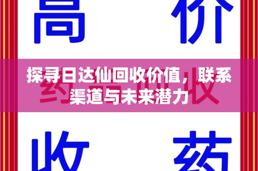 惠州探寻日达仙回收价值，联系渠道与未来潜力