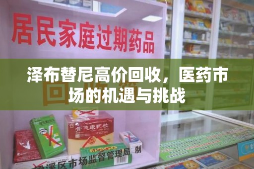 惠州泽布替尼高价回收，医药市场的机遇与挑战