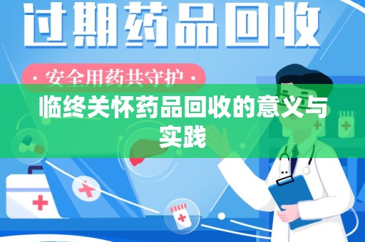 惠州临终关怀药品回收的意义与实践