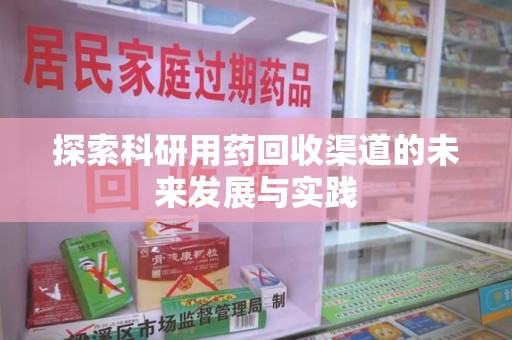 惠州探索科研用药回收渠道的未来发展与实践