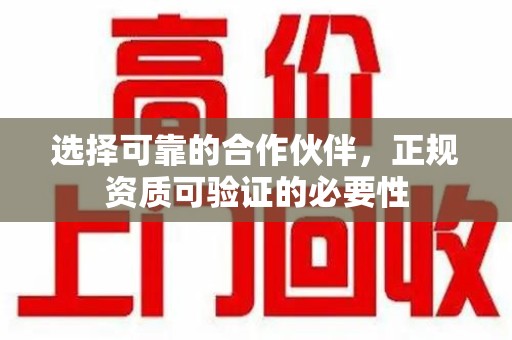 惠州选择可靠的合作伙伴，正规资质可验证的必要性
