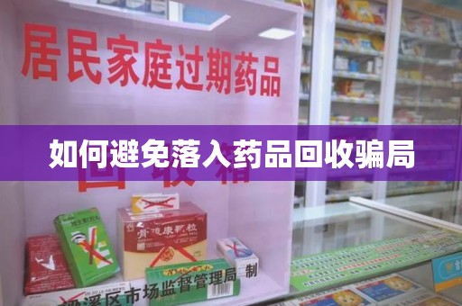 惠州如何避免落入药品回收骗局