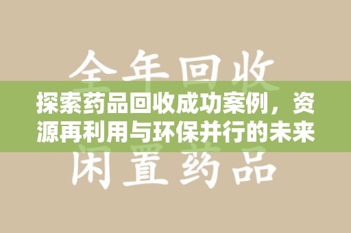 惠州探索药品回收成功案例，资源再利用与环保并行的未来之路