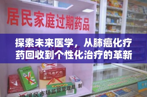 惠州探索未来医学，从肺癌化疗药回收到个性化治疗的革新之路