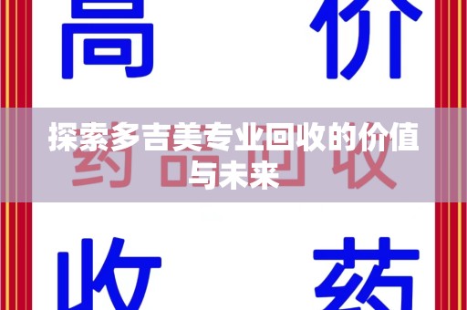 惠州探索多吉美专业回收的价值与未来