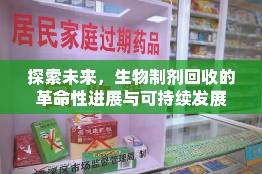 惠州探索未来，生物制剂回收的革命性进展与可持续发展