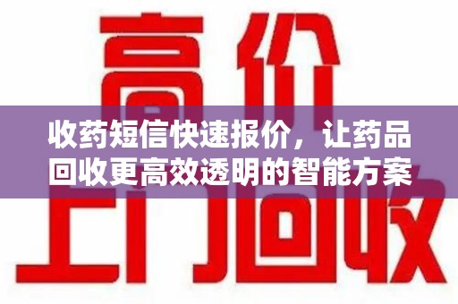 惠州收药短信快速报价，让药品回收更高效透明的智能方案